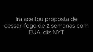 ​Irã aceitou proposta de cessar-fogo de 2 semanas com EUA, diz NYT 